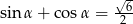  √ - sin α + cos α = --6 2 