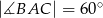  ∘ |∡BAC | = 6 0 