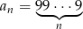 an = 99 &sdot;&sdot;&sdot;9 ◟-◝◜ -◞ n 