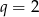q = 2 