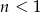 n < 1 