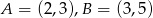 A = (2,3),B = (3,5) 