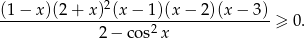 (1 − x)(2 + x )2(x − 1 )(x− 2)(x− 3) ------------------------------------- ≥ 0. 2− cos2x