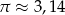 &pi; &asymp; 3,14 