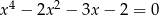 x 4 &minus; 2x 2 &minus; 3x &minus; 2 = 0 