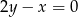 2y &minus; x = 0 