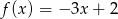f(x) = − 3x + 2 