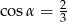  2 cosα = 3 