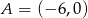 A = (− 6,0) 