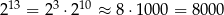 213 = 2 3 ⋅210 ≈ 8 ⋅1000 = 8000 