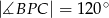 |∡BP C| = 120 ∘ 