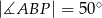 |∡ABP | = 50∘ 