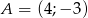 A = (4;&minus; 3) 