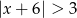 |x+ 6| > 3 