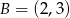 B = (2,3) 