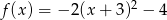 f(x) = &minus; 2(x + 3 )2 &minus; 4 