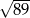 &radic; --- 89 