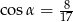 cos&alpha; = 817 