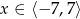 x ∈ ⟨− 7,7⟩ 