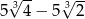  3√ -- √3-- 5 4− 5 2 