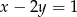 x − 2y = 1 