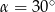  ∘ α = 30 