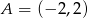 A = (&minus; 2,2) 