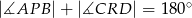 |∡AP B |+ |∡CRD | = 1 80∘ 