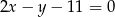 2x− y− 11 = 0 