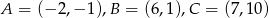 A = (− 2,− 1),B = (6 ,1 ),C = (7,1 0) 