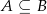 A ⊆ B 