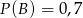 P (B) = 0 ,7 