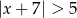 |x+ 7| > 5 