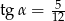  5- tg α = 12 