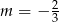  2 m = − 3 