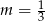 m = 1 3 