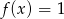 f (x) = 1 