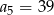 a5 = 39 