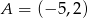 A = (− 5,2) 