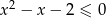  2 x − x − 2 ≤ 0 