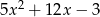 5x 2 + 12x − 3 