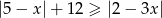 |5 &minus; x|+ 12 &ge; |2&minus; 3x| 