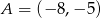 A = (&minus; 8,&minus; 5) 