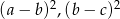 (a&minus; b )2,(b &minus; c)2 