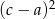 (c &minus; a)2 