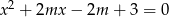 x2 + 2mx &minus; 2m + 3 = 0 
