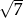 &radic; -- 7 