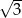 &radic; -- 3 
