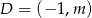 D = (&minus; 1,m ) 