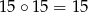 15 ∘ 15 = 15 
